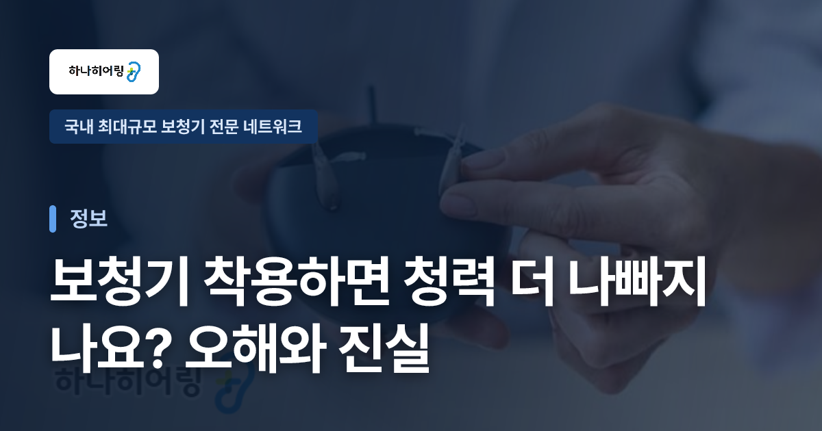보청기 착용하면 청력 더 나빠지나요? 오해와 진실