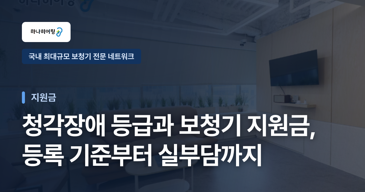 청각장애 등급과 보청기 지원금, 등록 기준부터 실부담까지